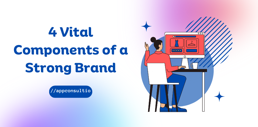 4 Vital Components of a Strong Brand