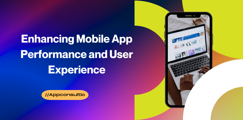Enhancing Mobile App Performance and User Experience