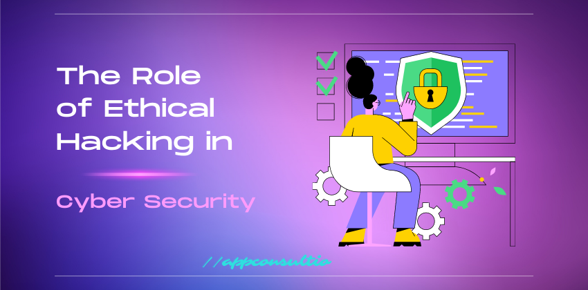 The Role of Ethical Hacking in Cybersecurity